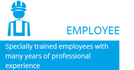Employee: Specially trained employees with many years of professional experience
